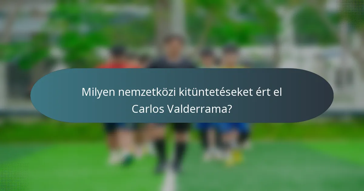Milyen nemzetközi kitüntetéseket ért el Carlos Valderrama?
