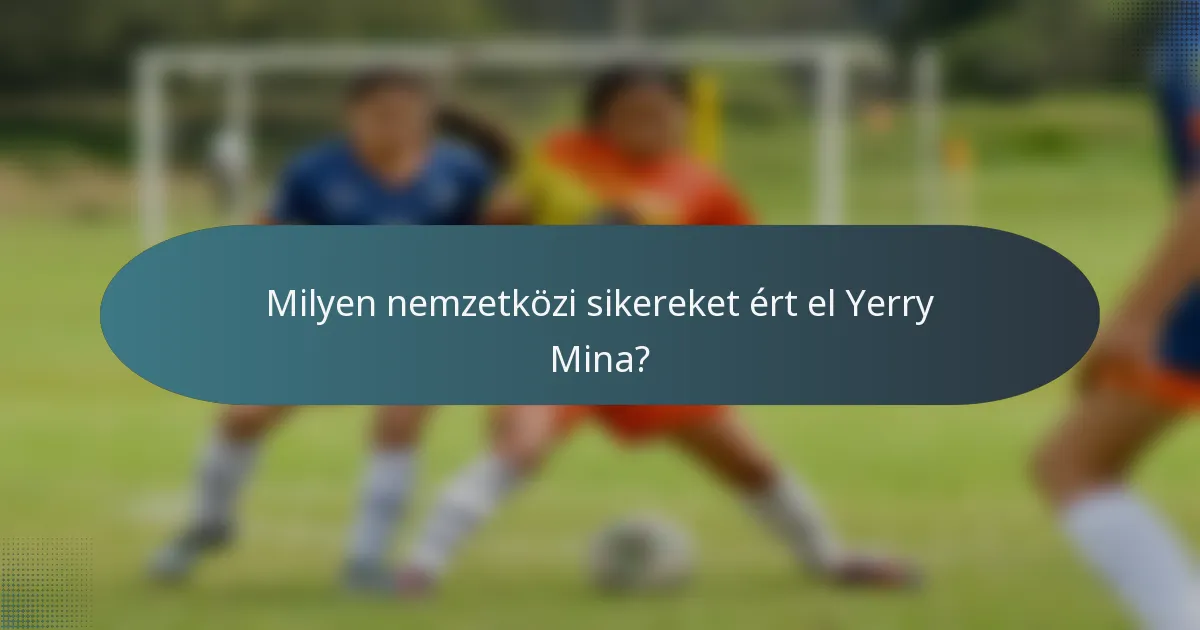 Milyen nemzetközi sikereket ért el Yerry Mina?