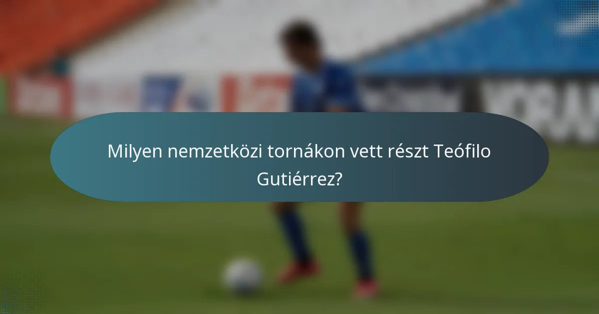 Milyen nemzetközi tornákon vett részt Teófilo Gutiérrez?