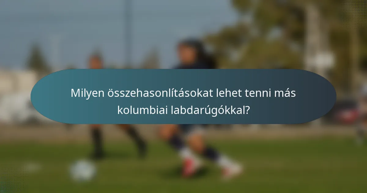Milyen összehasonlításokat lehet tenni más kolumbiai labdarúgókkal?