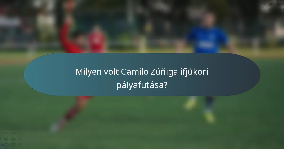 Milyen volt Camilo Zúñiga ifjúkori pályafutása?