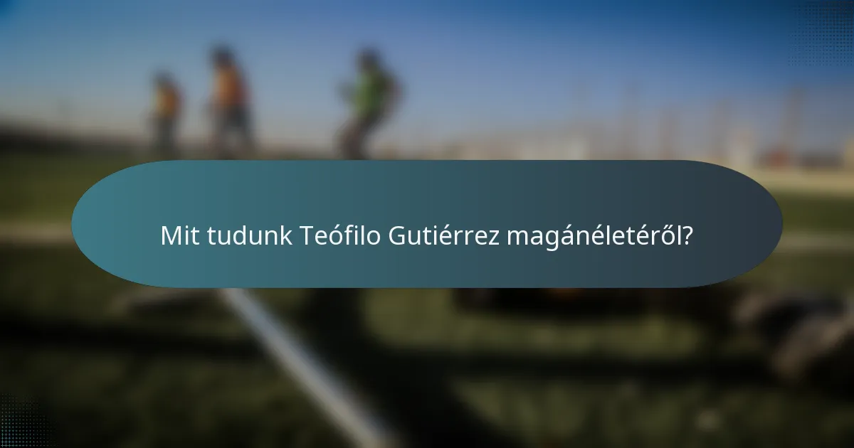 Mit tudunk Teófilo Gutiérrez magánéletéről?